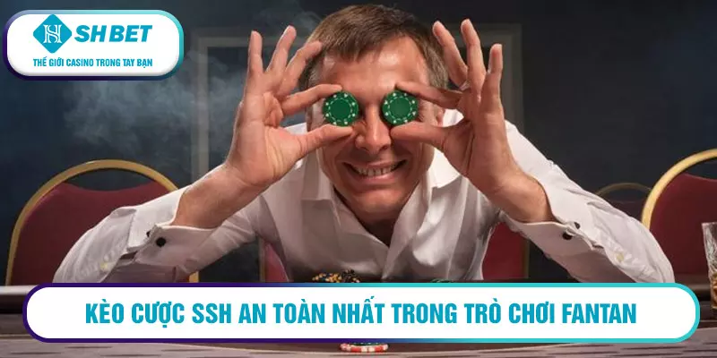 Kèo cược SSH an toàn nhất trong trò chơi Fantan
